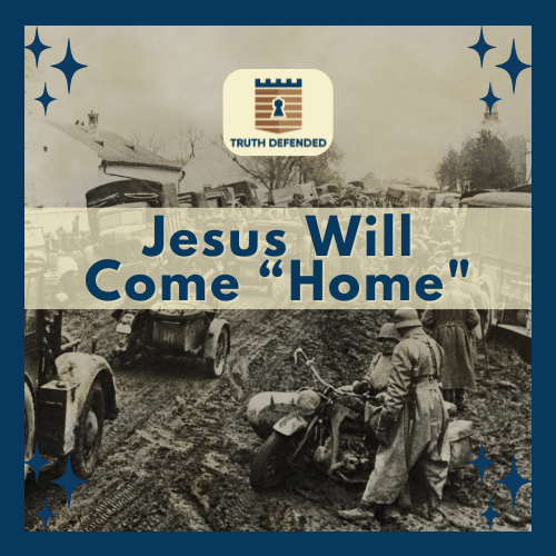 Jesus Will Come “Home”